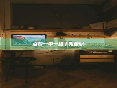 柳林点赞一单一结手机兼职