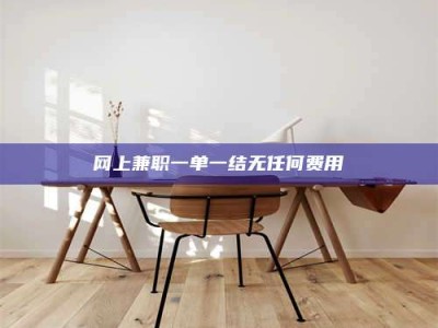 柳林网上兼职一单一结无任何费用