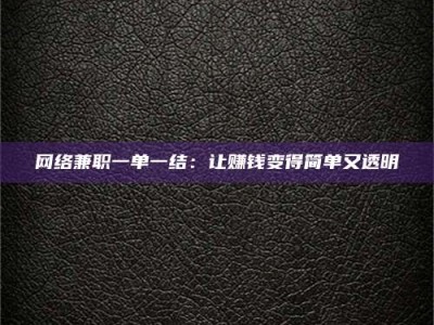 柳林网络兼职一单一结：让赚钱变得简单又透明