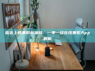 柳林指尖上的兼职新体验：一单一结在线兼职App解析