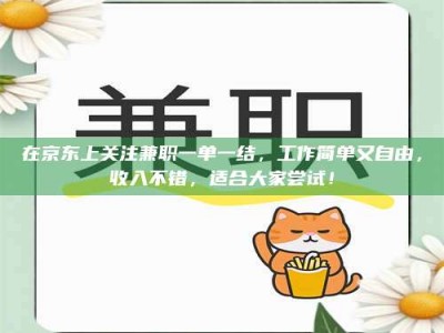 柳林在京东上关注兼职一单一结，工作简单又自由，收入不错，适合大家尝试！