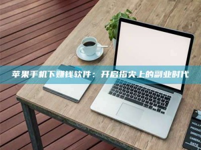 柳林苹果手机下赚钱软件：开启指尖上的副业时代